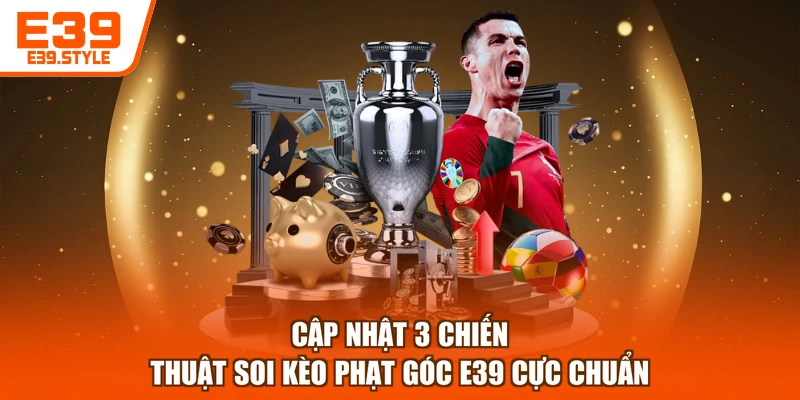 Cập nhật 3 chiến thuật soi kèo phạt góc E39 cực chuẩn