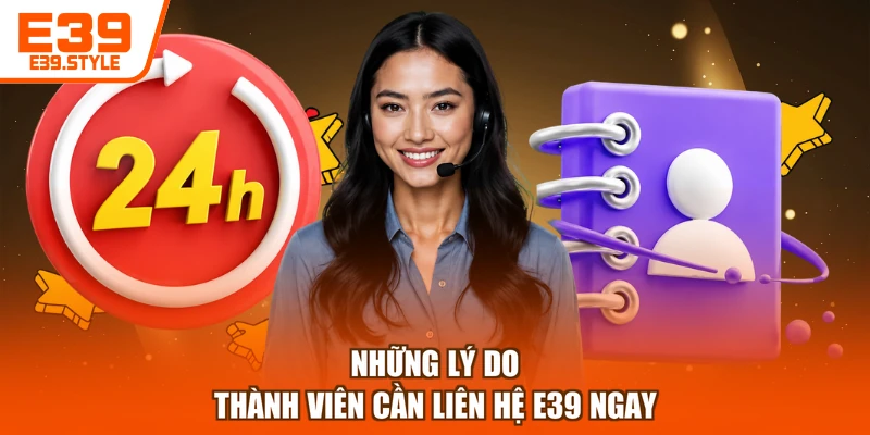 Những lý do thành viên cần liên hệ E39 ngay