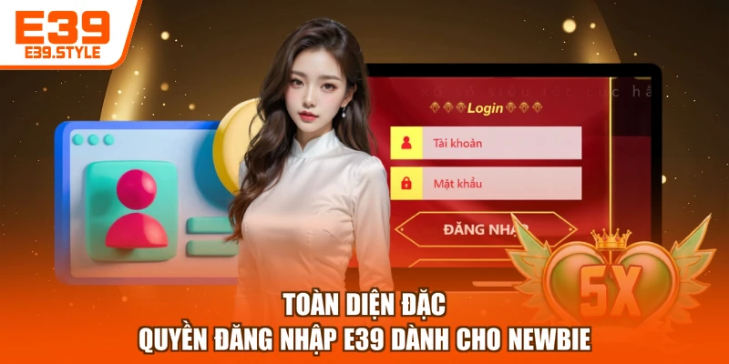 Toàn diện đặc quyền đăng nhập E39 dành cho newbie