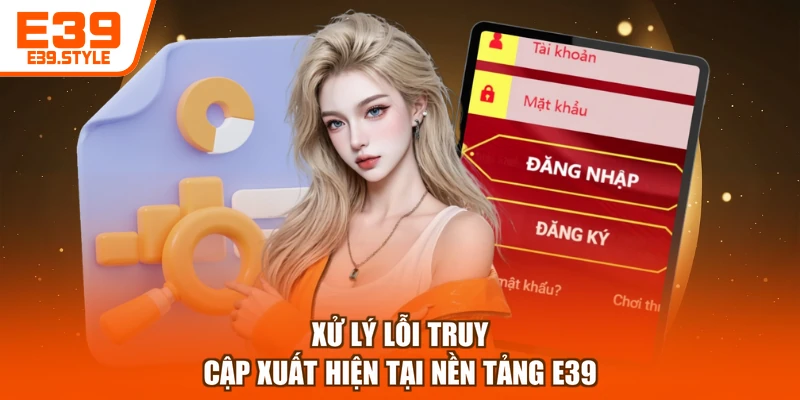 Xử lý lỗi truy cập xuất hiện tại nền tảng E39